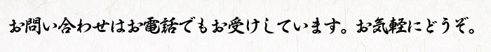 お問い合わせはお電話でもお受けしています。お気軽にどうぞ。